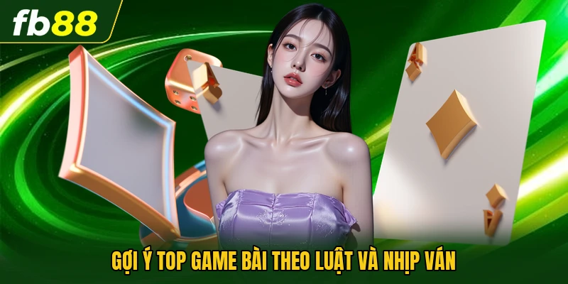 Top Game Bài Gợi Ý Sảnh Giải Trí Có Luật Rõ Dễ Theo Dõi 1 Gợi ý top game bài theo luật và nhịp ván