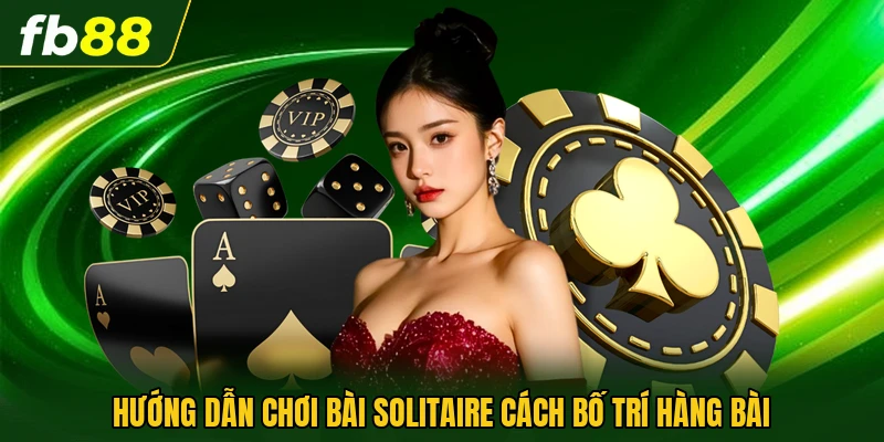 Hướng Dẫn Chơi Bài Solitaire - Trò Chơi Giải Đố Kinh Điển 1 Hướng dẫn chơi bài solitaire cách bố trí hàng bài