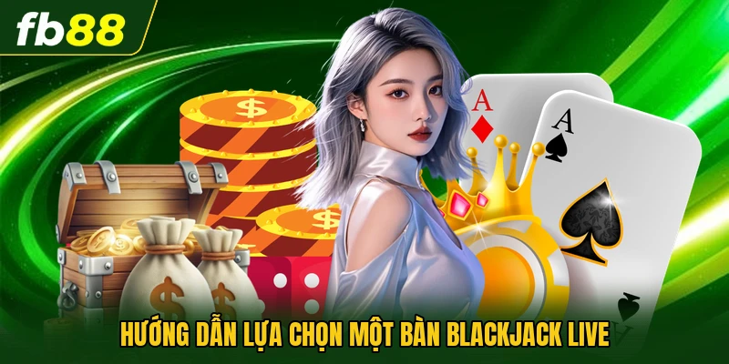 Hướng Dẫn Chơi Blackjack Live Dễ Hiểu Cho Người Mới Bắt Đầu 3 Hướng dẫn lựa chọn một bàn blackjack live