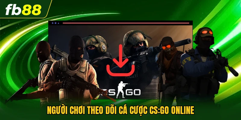 Cá Cược CS:GO Online - Những Kinh Nghiệm Người Chơi Nên Biết 1 Người chơi theo dõi cá cược CS:GO online