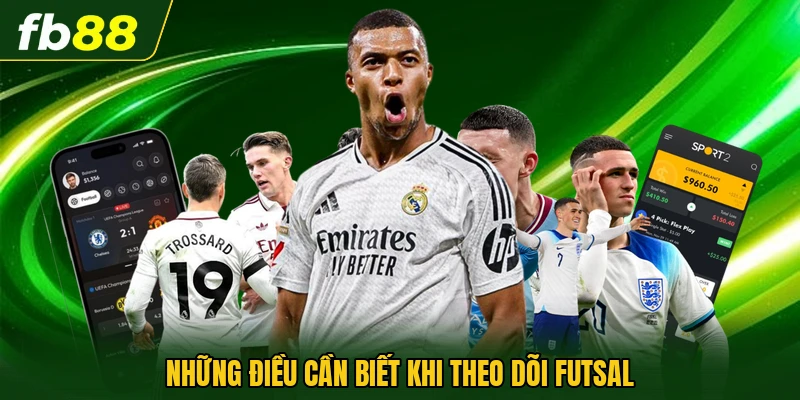 Bóng Đá Futsal Là Gì? Tìm Hiểu Luật Chơi Và Đặc Điểm Nổi Bật 3 Những điều cần biết khi theo dõi Futsal