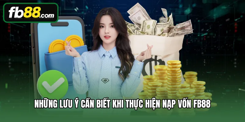 Những lưu ý cần biết khi thực hiện nạp vốn FB88