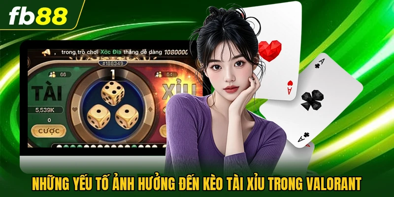 Những yếu tố ảnh hưởng đến kèo tài xỉu trong Valorant