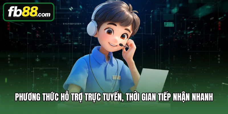 Phương thức hỗ trợ trực tuyến, thời gian tiếp nhận nhanh 
