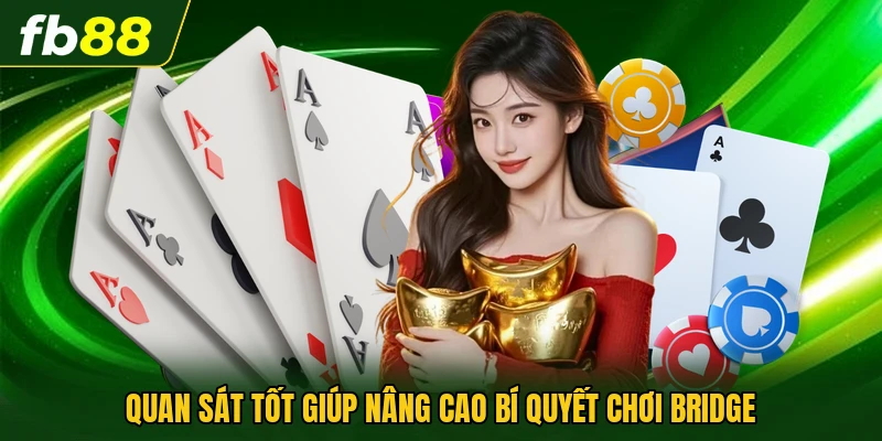 Bí Quyết Chơi Bài Bridge Giúp Nâng Cao Khả Năng Phối Hợp 3 Quan sát tốt giúp nâng cao bí quyết chơi Bridge