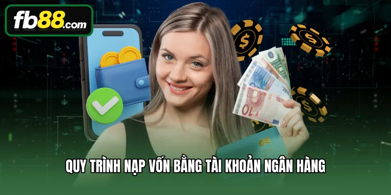 Quy trình nạp vốn bằng tài khoản ngân hàng