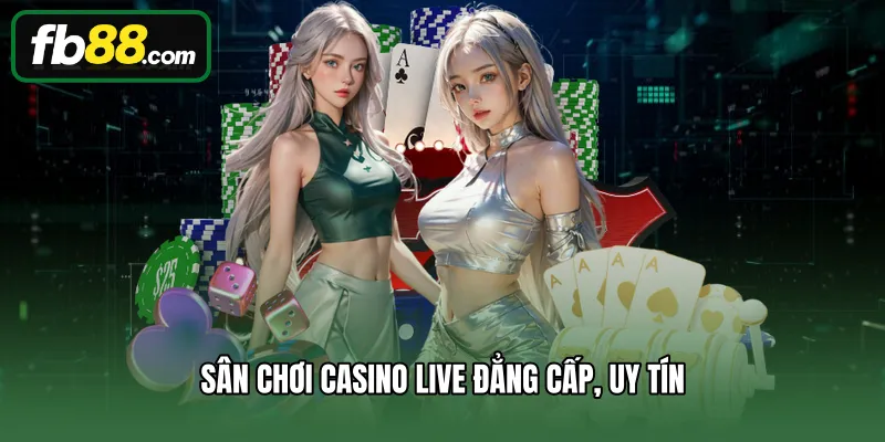 Sân chơi casino live đẳng cấp, uy tín