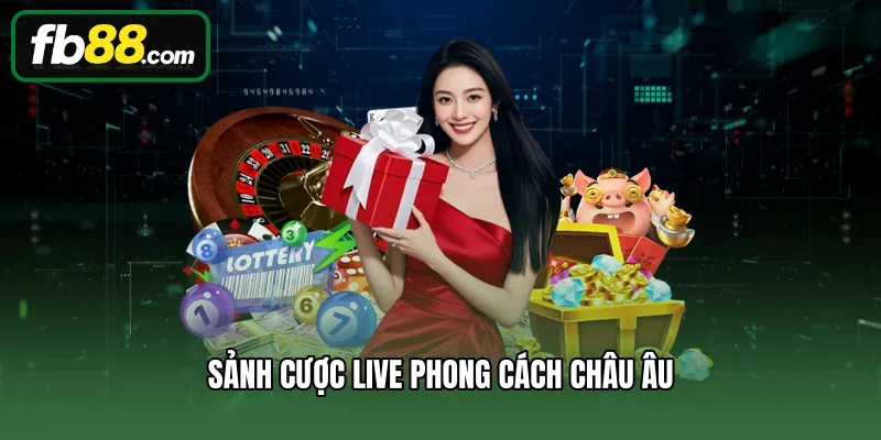 Sảnh cược live phong cách châu Âu