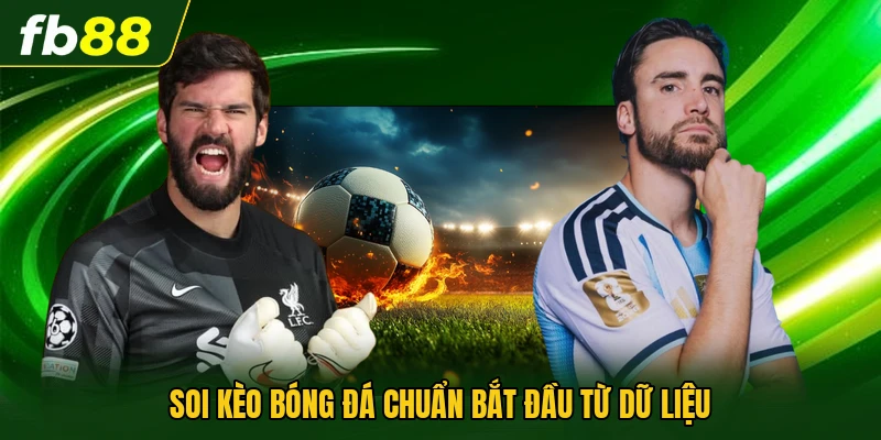 Soi Kèo Bóng Đá Chuẩn - Những Phương Pháp Phân Tích Hiệu Quả 1 Soi kèo bóng đá chuẩn bắt đầu từ dữ liệu