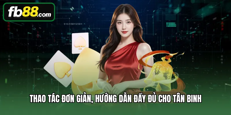 Thao tác đơn giản, hướng dẫn đầy đủ cho tân binh