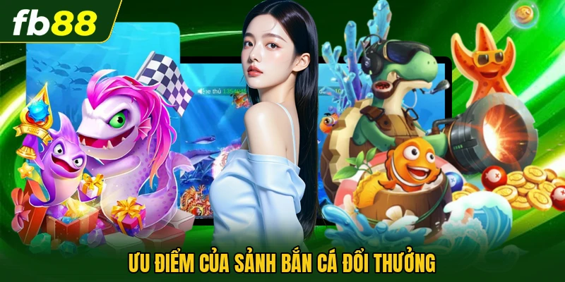 Ưu điểm của sảnh bắn cá đổi thưởng