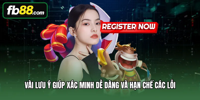 Vài lưu ý giúp xác minh dễ dàng và hạn chế các lỗi 