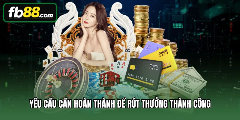 Yêu cầu cần hoàn thành để rút thưởng thành công