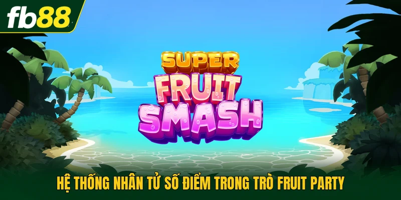 Game Slot Fruit Party | Trả Thưởng Theo Cụm Biểu Tượng 2 Hệ thống nhân tử số điểm trong trò Fruit Party