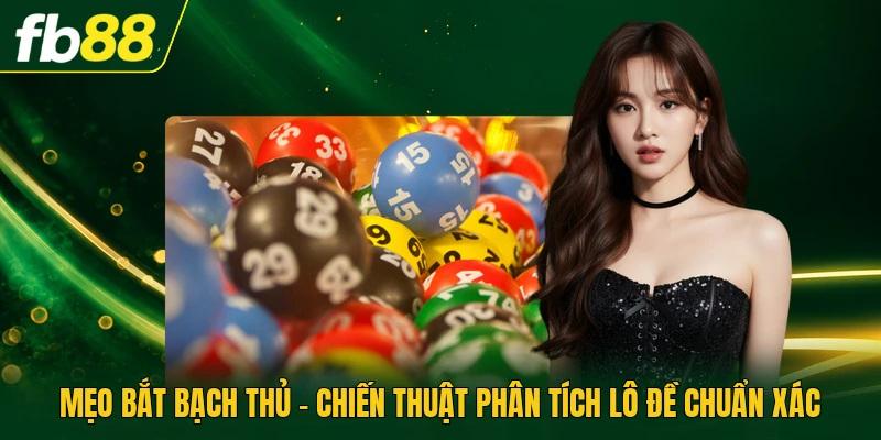 Mẹo Bắt Bạch Thủ - Chiến Thuật Phân Tích Lô Đề Chuẩn Xác