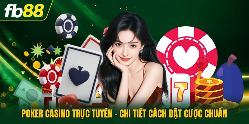 Poker Casino Trực Tuyến - Chi Tiết Cách Đặt Cược Chuẩn