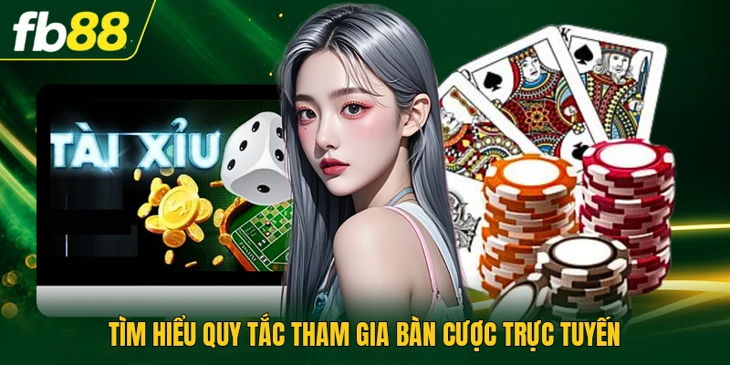 Tìm hiểu quy tắc tham gia bàn cược trực tuyến